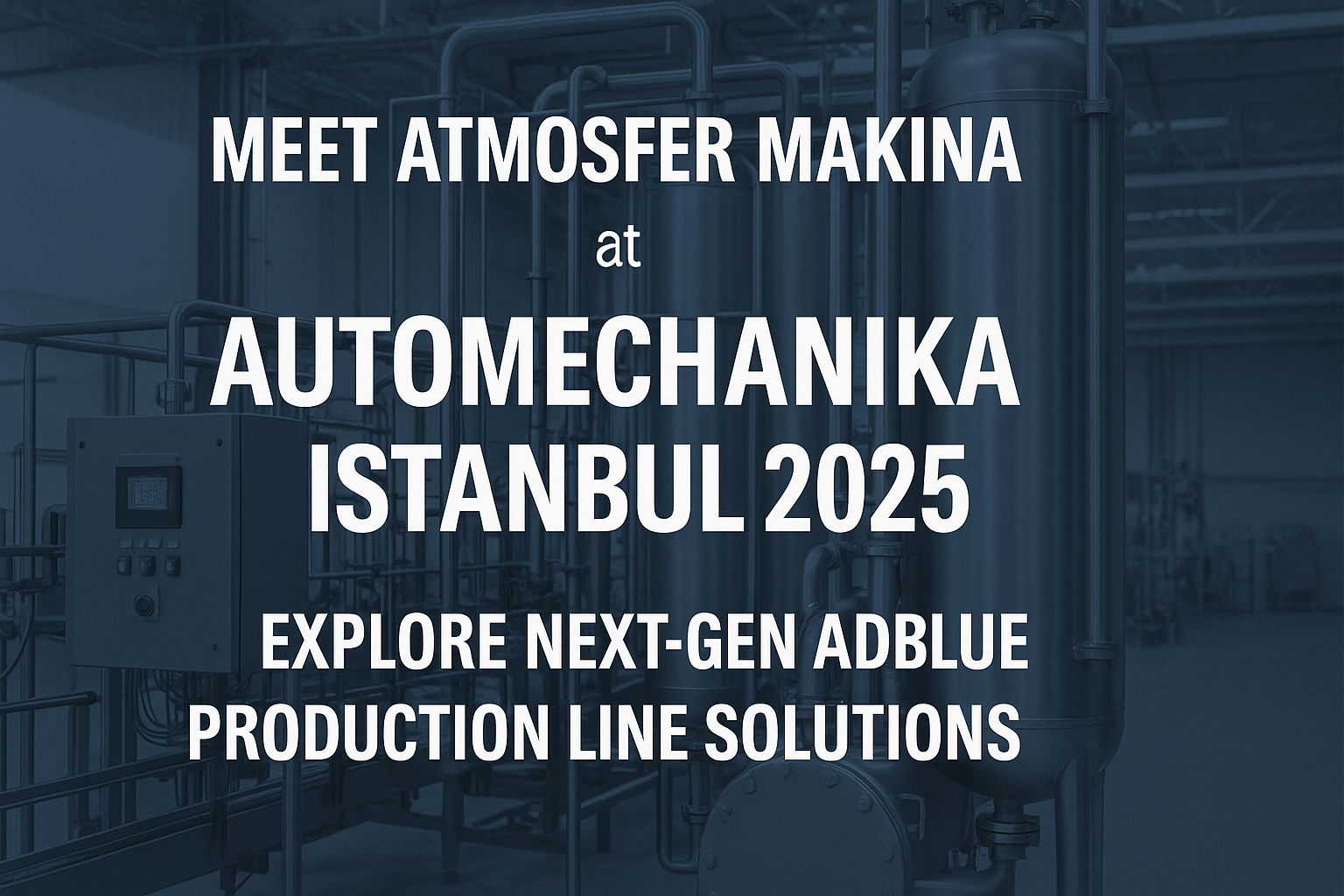 Meet Atmosfer Makina at Automechanika Istanbul 2025: Explore Next-Gen AdBlue Production Line Solutions